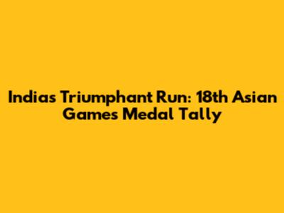 India's Triumphant Run: 18th Asian Games Medal Tally