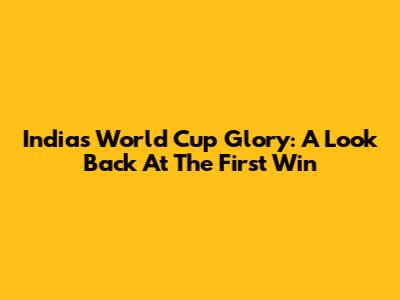 India's World Cup Glory: A Look Back At The First Win