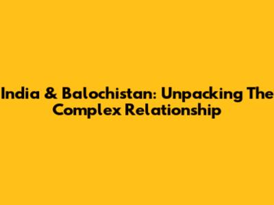 India & Balochistan: Unpacking The Complex Relationship