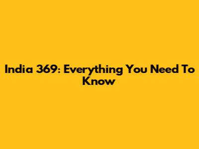 India 369: Everything You Need To Know