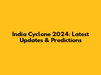 India Cyclone 2024: Latest Updates & Predictions
