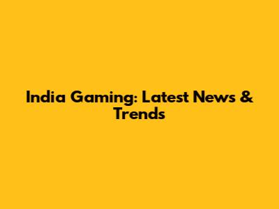 India Gaming: Latest News & Trends