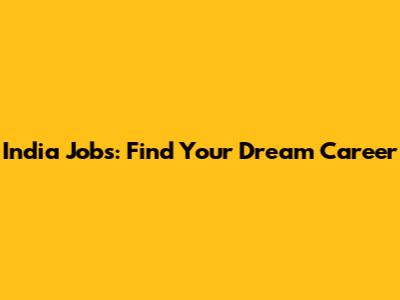 India Jobs: Find Your Dream Career