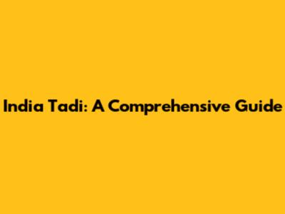 India Tadi: A Comprehensive Guide