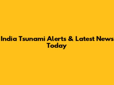 India Tsunami Alerts & Latest News Today