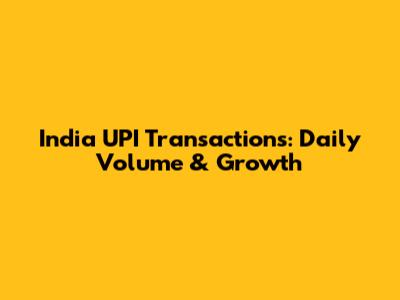 India UPI Transactions: Daily Volume & Growth