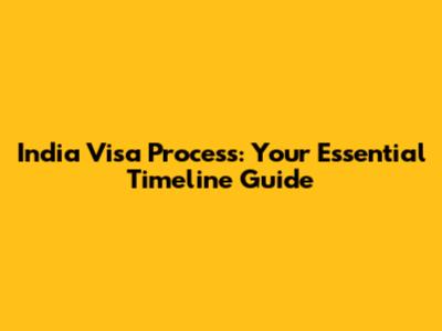 India Visa Process: Your Essential Timeline Guide