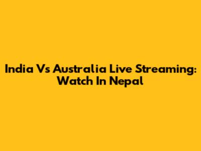 India Vs Australia Live Streaming: Watch In Nepal