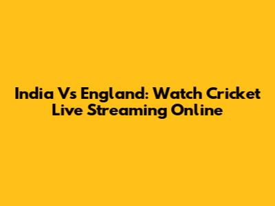 India Vs England: Watch Cricket Live Streaming Online