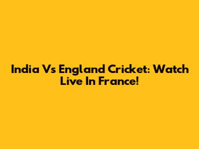 India Vs England Cricket: Watch Live In France!