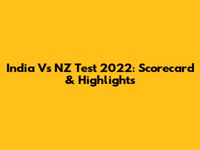 India Vs NZ Test 2022: Scorecard & Highlights