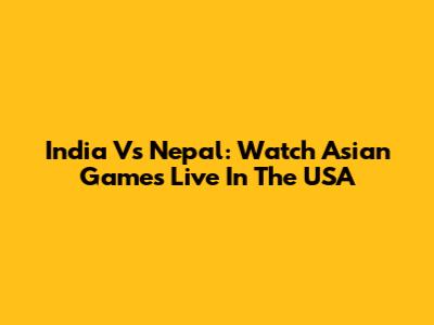 India Vs Nepal: Watch Asian Games Live In The USA