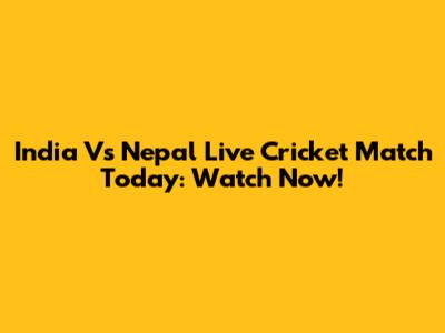 India Vs Nepal Live Cricket Match Today: Watch Now!