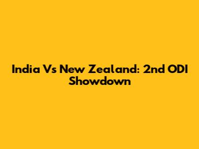 India Vs New Zealand: 2nd ODI Showdown
