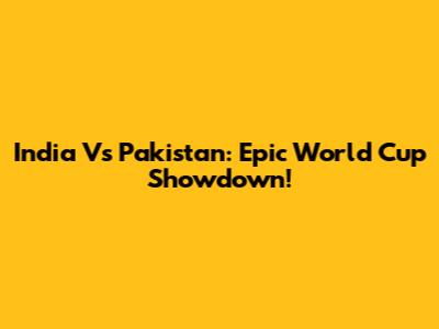 India Vs Pakistan: Epic World Cup Showdown!