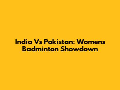 India Vs Pakistan: Women's Badminton Showdown