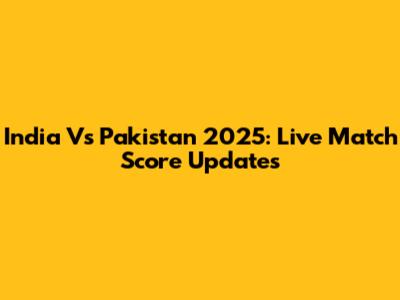 India Vs Pakistan 2025: Live Match Score Updates