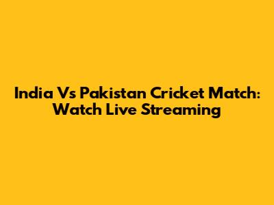 India Vs Pakistan Cricket Match: Watch Live Streaming