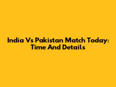 India Vs Pakistan Match Today: Time And Details
