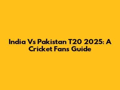 India Vs Pakistan T20 2025: A Cricket Fan's Guide