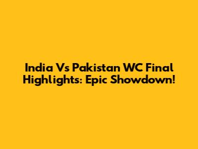 India Vs Pakistan WC Final Highlights: Epic Showdown!
