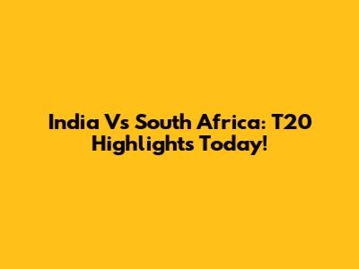 India Vs South Africa: T20 Highlights Today!