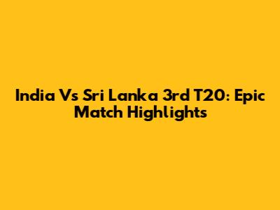 India Vs Sri Lanka 3rd T20: Epic Match Highlights