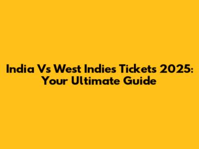 India Vs West Indies Tickets 2025: Your Ultimate Guide