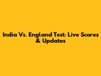 India Vs. England Test: Live Scores & Updates