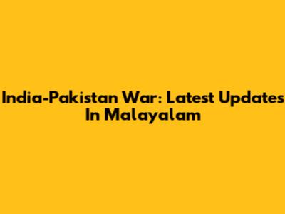 India-Pakistan War: Latest Updates In Malayalam