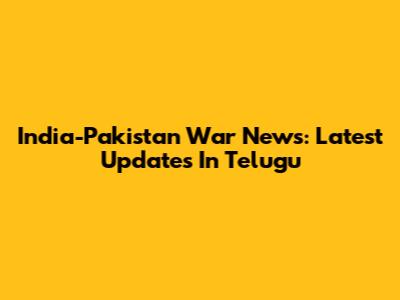 India-Pakistan War News: Latest Updates In Telugu