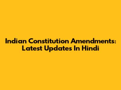 Indian Constitution Amendments: Latest Updates In Hindi
