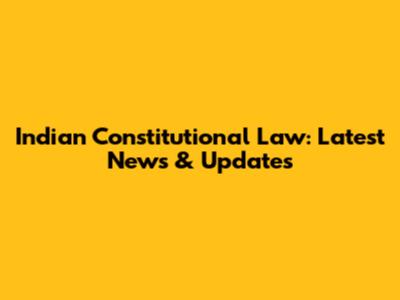 Indian Constitutional Law: Latest News & Updates