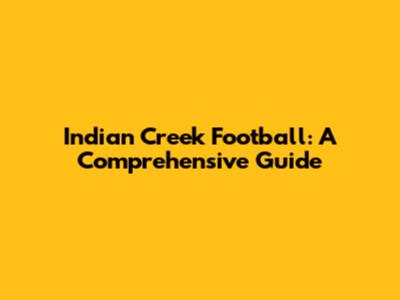 Indian Creek Football: A Comprehensive Guide