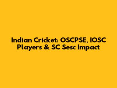 Indian Cricket: OSCPSE, IOSC Players & SC Sesc Impact