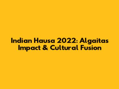 Indian Hausa 2022: Algaita's Impact & Cultural Fusion
