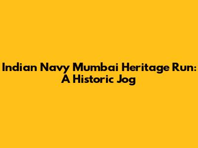 Indian Navy Mumbai Heritage Run: A Historic Jog