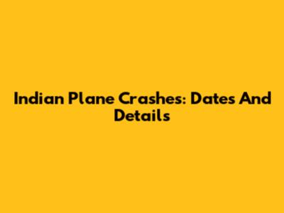 Indian Plane Crashes: Dates And Details