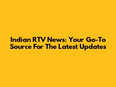 Indian RTV News: Your Go-To Source For The Latest Updates
