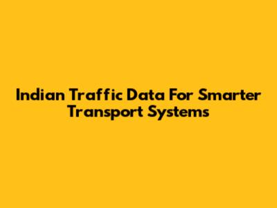 Indian Traffic Data For Smarter Transport Systems