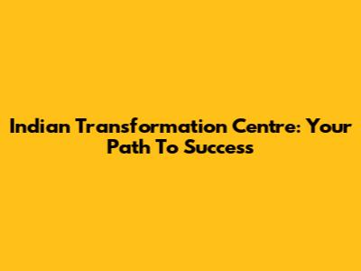 Indian Transformation Centre: Your Path To Success
