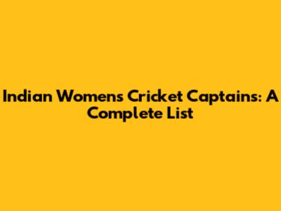 Indian Women's Cricket Captains: A Complete List