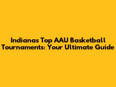 Indiana's Top AAU Basketball Tournaments: Your Ultimate Guide