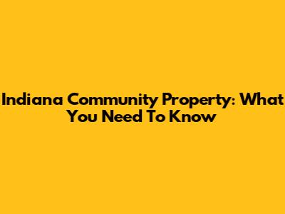 Indiana Community Property: What You Need To Know