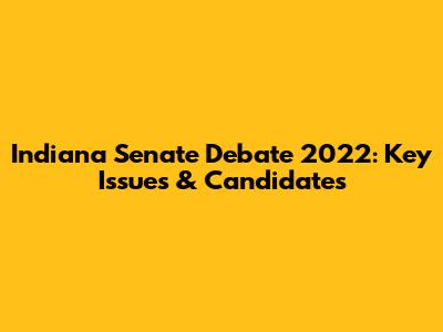 Indiana Senate Debate 2022: Key Issues & Candidates