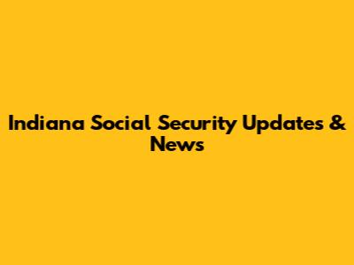 Indiana Social Security Updates & News