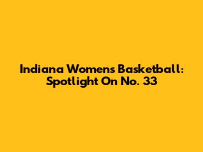 Indiana Women's Basketball: Spotlight On No. 33