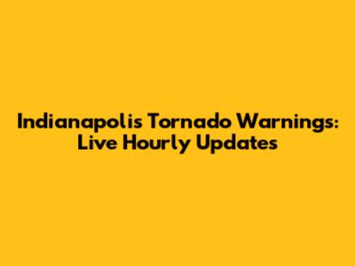 Indianapolis Tornado Warnings: Live Hourly Updates