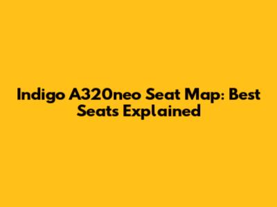 Indigo A320neo Seat Map: Best Seats Explained