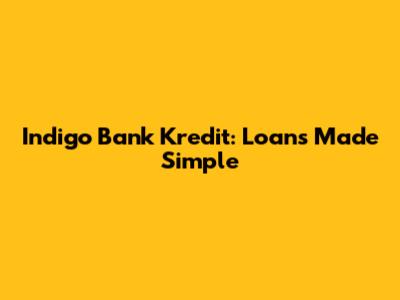 Indigo Bank Kredit: Loans Made Simple